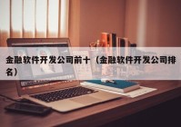 金融软件开发公司前十（金融软件开发公司排名）